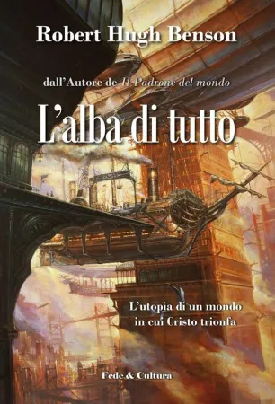 Copertina libro |  | 
Robert H. Benson, L’alba di tutto, pp.320, euro 16, edizioni Fede & Cultura 
