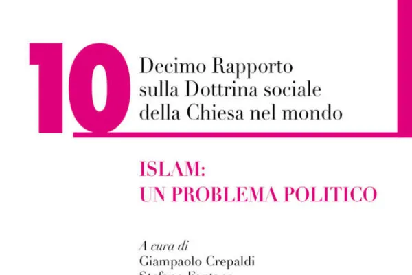 La copertina del Decimo Rapporto sulla Dottrina Sociale della Chiesa nel Mondo, quest'anno sul tema "Islam: un problema politico" / Osservatorio Van Thuan 